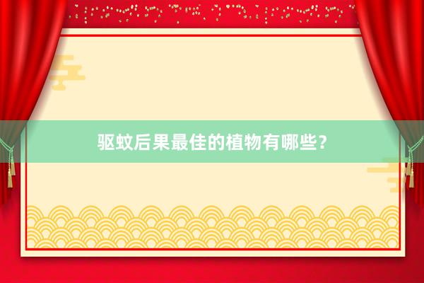 驱蚊后果最佳的植物有哪些？