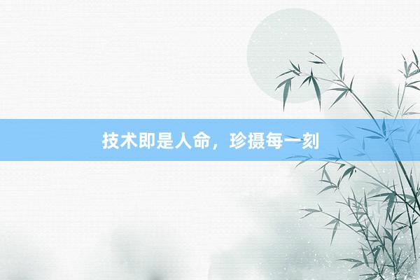 技术即是人命，珍摄每一刻